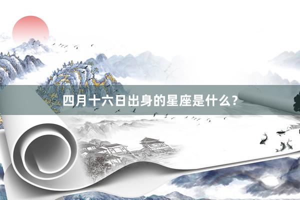 四月十六日出身的星座是什么？
